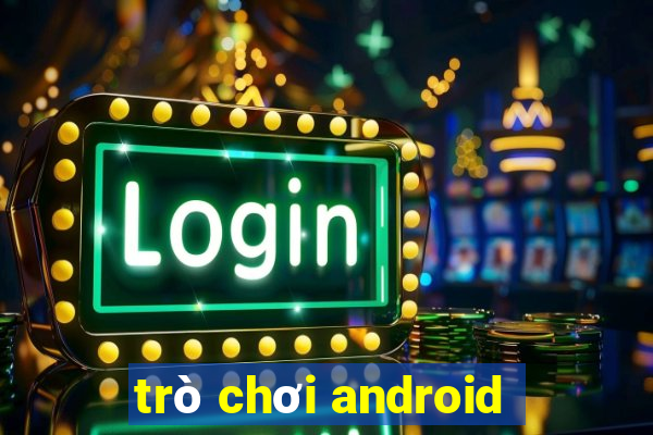 trò chơi android