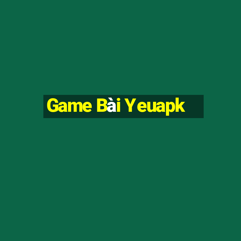 Game Bài Yeuapk