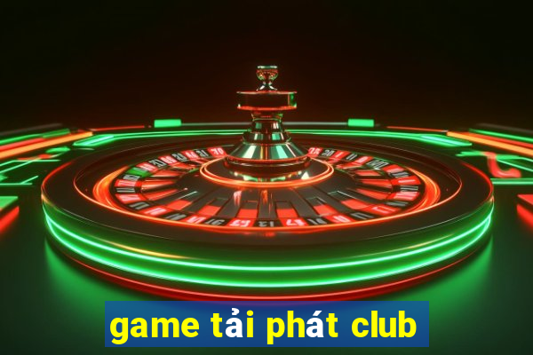 game tải phát club