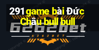 291 game bài Đức Châu bull bull