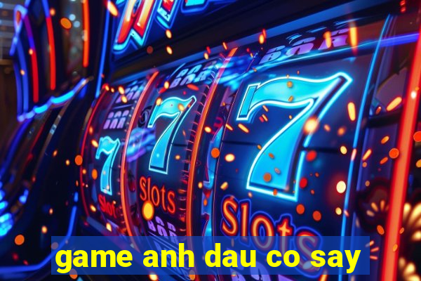 game anh dau co say