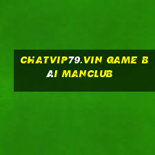 Chatvip79.Vin Game Bài Manclub