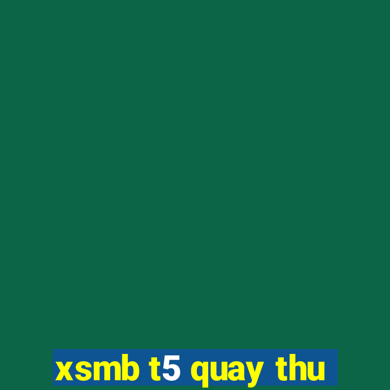 xsmb t5 quay thu