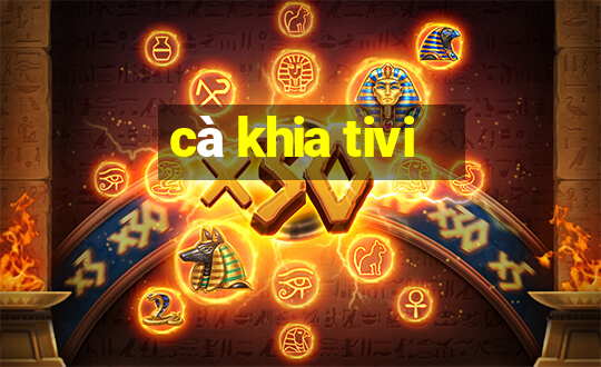 cà khia tivi