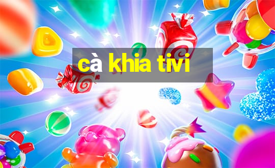 cà khia tivi