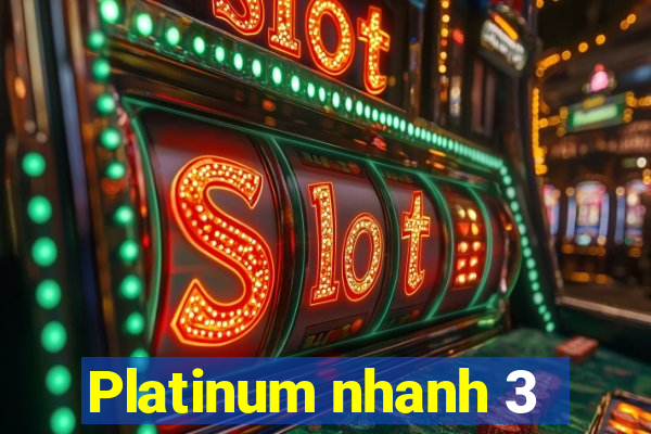 Platinum nhanh 3