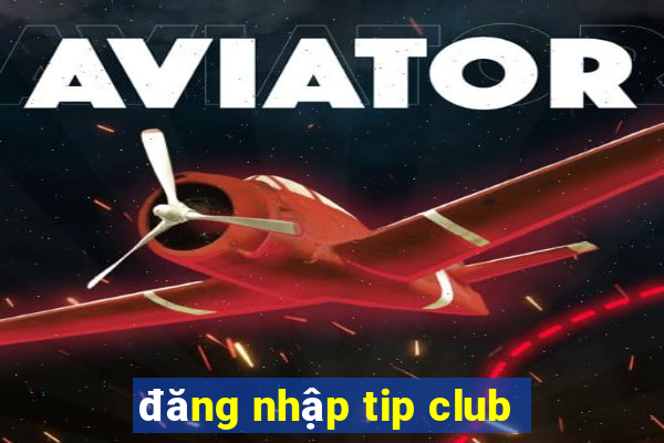 đăng nhập tip club