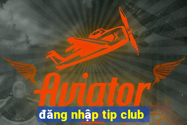 đăng nhập tip club