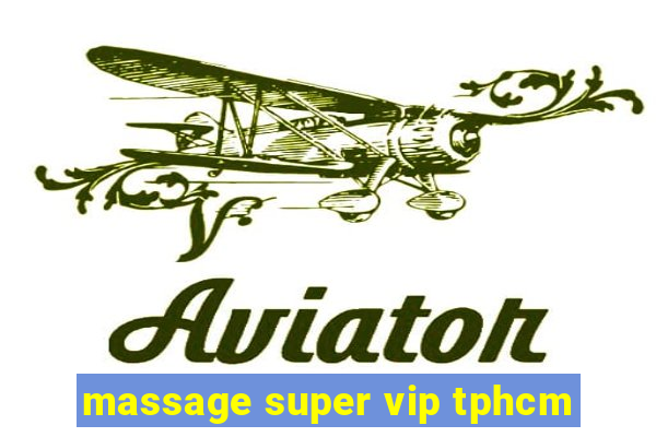 massage super vip tphcm