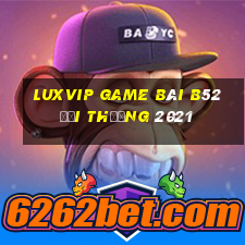 Luxvip Game Bài B52 Đổi Thưởng 2021