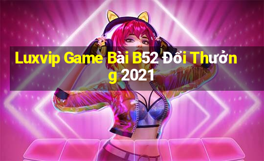 Luxvip Game Bài B52 Đổi Thưởng 2021