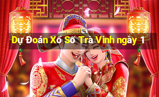 Dự Đoán Xổ Số Trà Vinh ngày 1