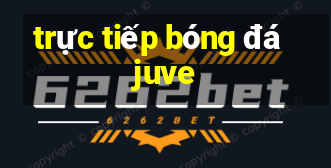 trực tiếp bóng đá juve