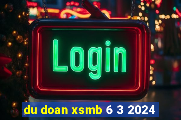 du doan xsmb 6 3 2024