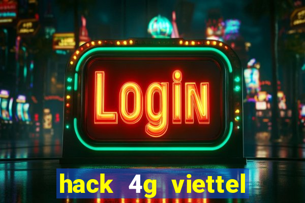 hack 4g viettel miễn phí 2021