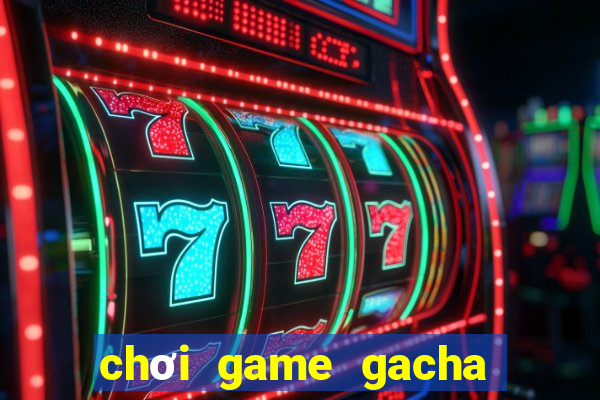 chơi game gacha club miễn phí