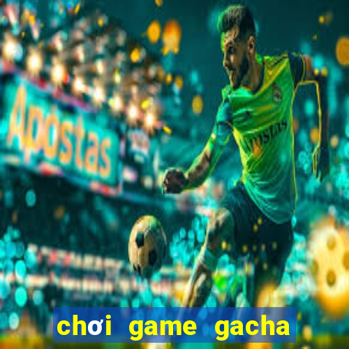 chơi game gacha club miễn phí