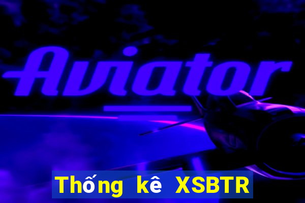 Thống kê XSBTR ngày 10