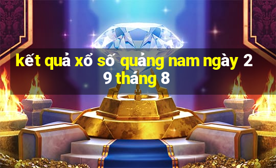 kết quả xổ số quảng nam ngày 29 tháng 8