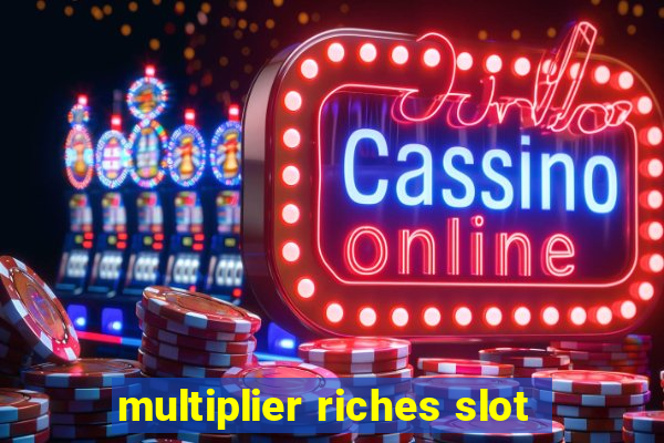 multiplier riches slot