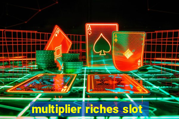 multiplier riches slot