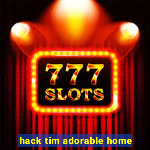 hack tim adorable home