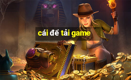 cái để tải game