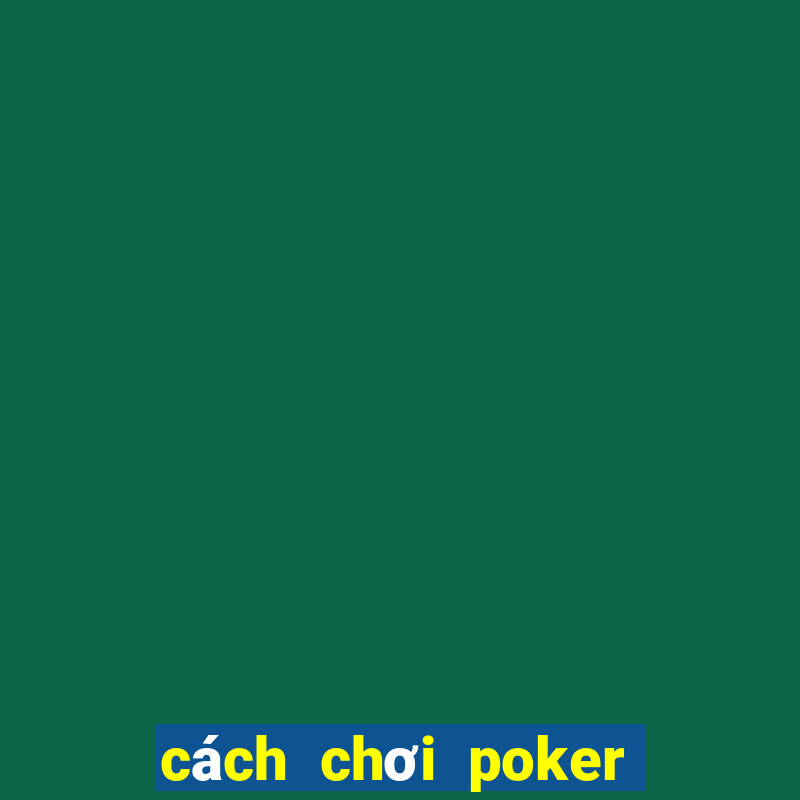 cách chơi poker đơn giản