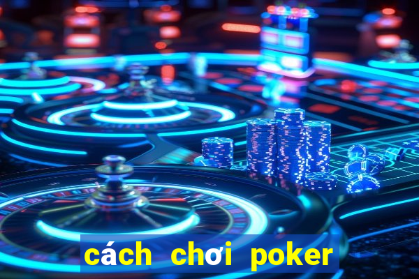 cách chơi poker đơn giản