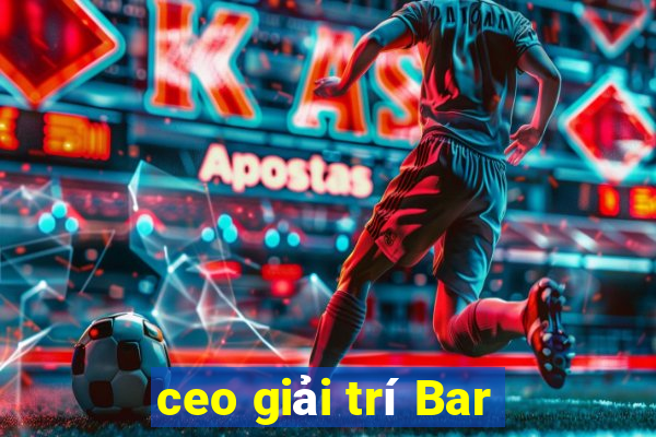 ceo giải trí Bar