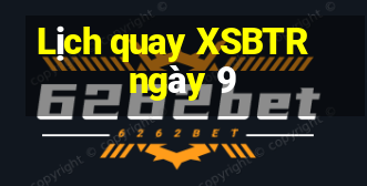 Lịch quay XSBTR ngày 9