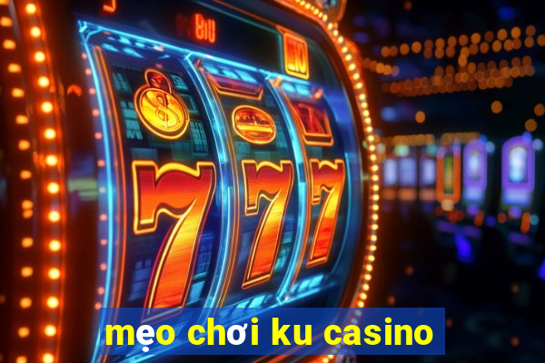 mẹo chơi ku casino