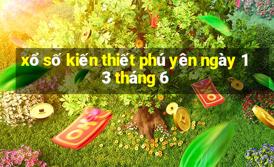 xổ số kiến thiết phú yên ngày 13 tháng 6