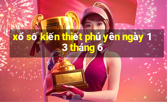 xổ số kiến thiết phú yên ngày 13 tháng 6