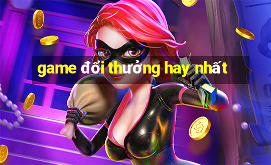 game đổi thưởng hay nhất