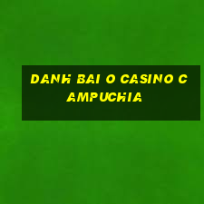 danh bai o casino campuchia