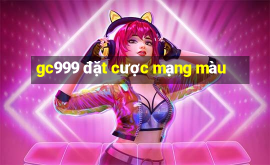 gc999 đặt cược mạng màu