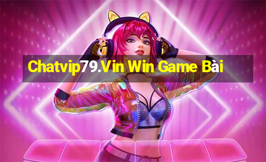 Chatvip79.Vin Win Game Bài