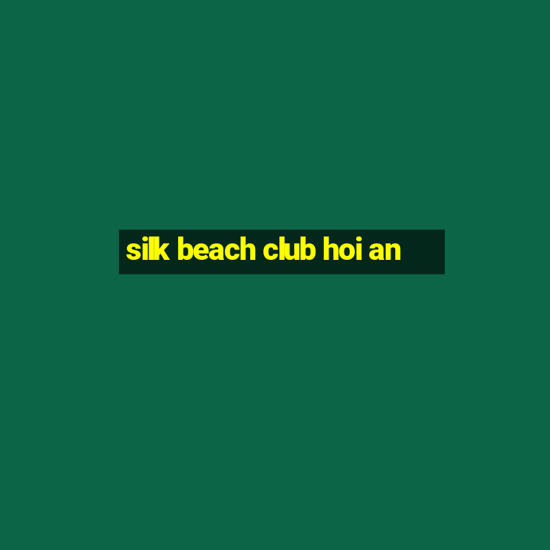 silk beach club hoi an