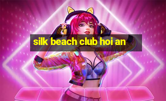 silk beach club hoi an