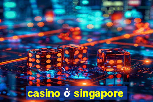 casino ở singapore