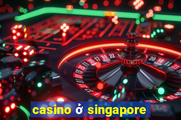 casino ở singapore