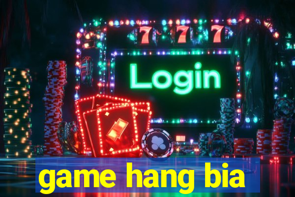 game hang bia