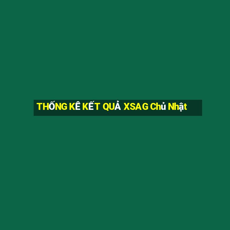 THỐNG KÊ KẾT QUẢ XSAG Chủ Nhật