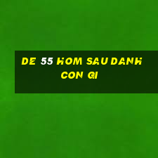 de 55 hom sau danh con gi