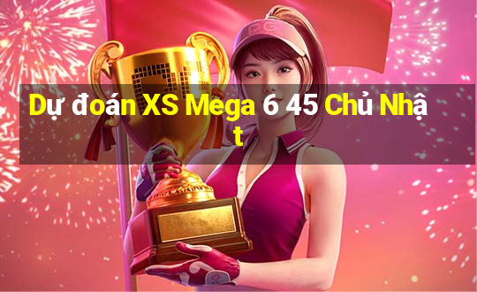 Dự đoán XS Mega 6 45 Chủ Nhật