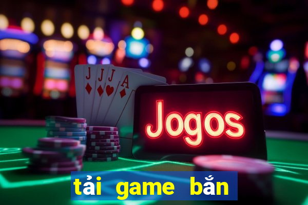 tải game bắn vua san ca