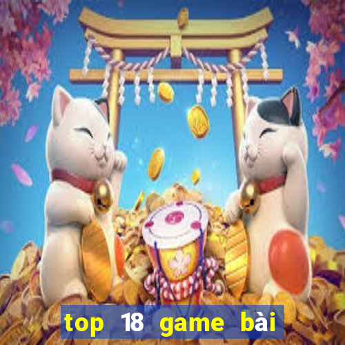 top 18 game bài đổi thưởng uy tín