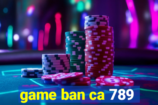 game ban ca 789