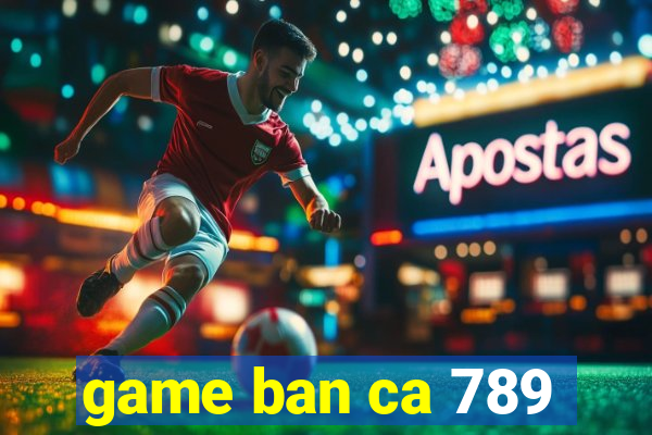 game ban ca 789